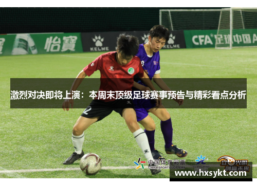 激烈对决即将上演：本周末顶级足球赛事预告与精彩看点分析